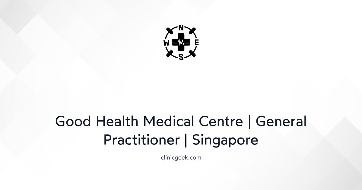 good-health-medical-centre-general-practitioner-singapore-clinicgeek